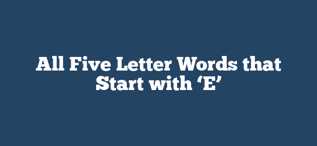 All Five Letter Words that Start with ‘E’